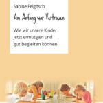 "Am Anfang war Vertrauen" von Sabine Felgitsch