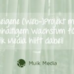 Das nachhaltige Wachstum bei (Web-)Projekten fördern - Muik Media hilft dabei!