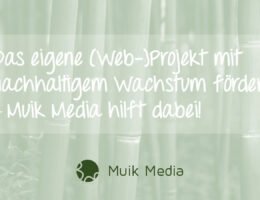 Das nachhaltige Wachstum bei (Web-)Projekten fördern - Muik Media hilft dabei!