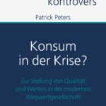 Patrick Peters: Konsum in der Krise? Zur Stellung von Qualität und Werten in der modernen Wegwerfgesellschaft. Kohlhammer Verlag