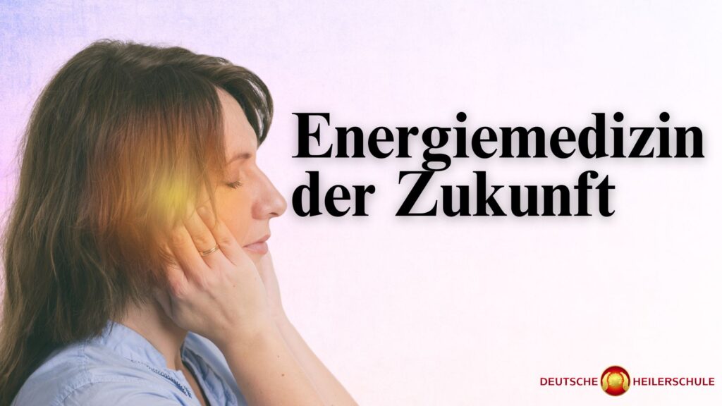 Die Zukunft der Energiemedizin: Geistiges Heilen und Energetik - Deutsche Heilerschule